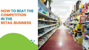 Read more about the article How to Beat the Competition in the Retail Business
