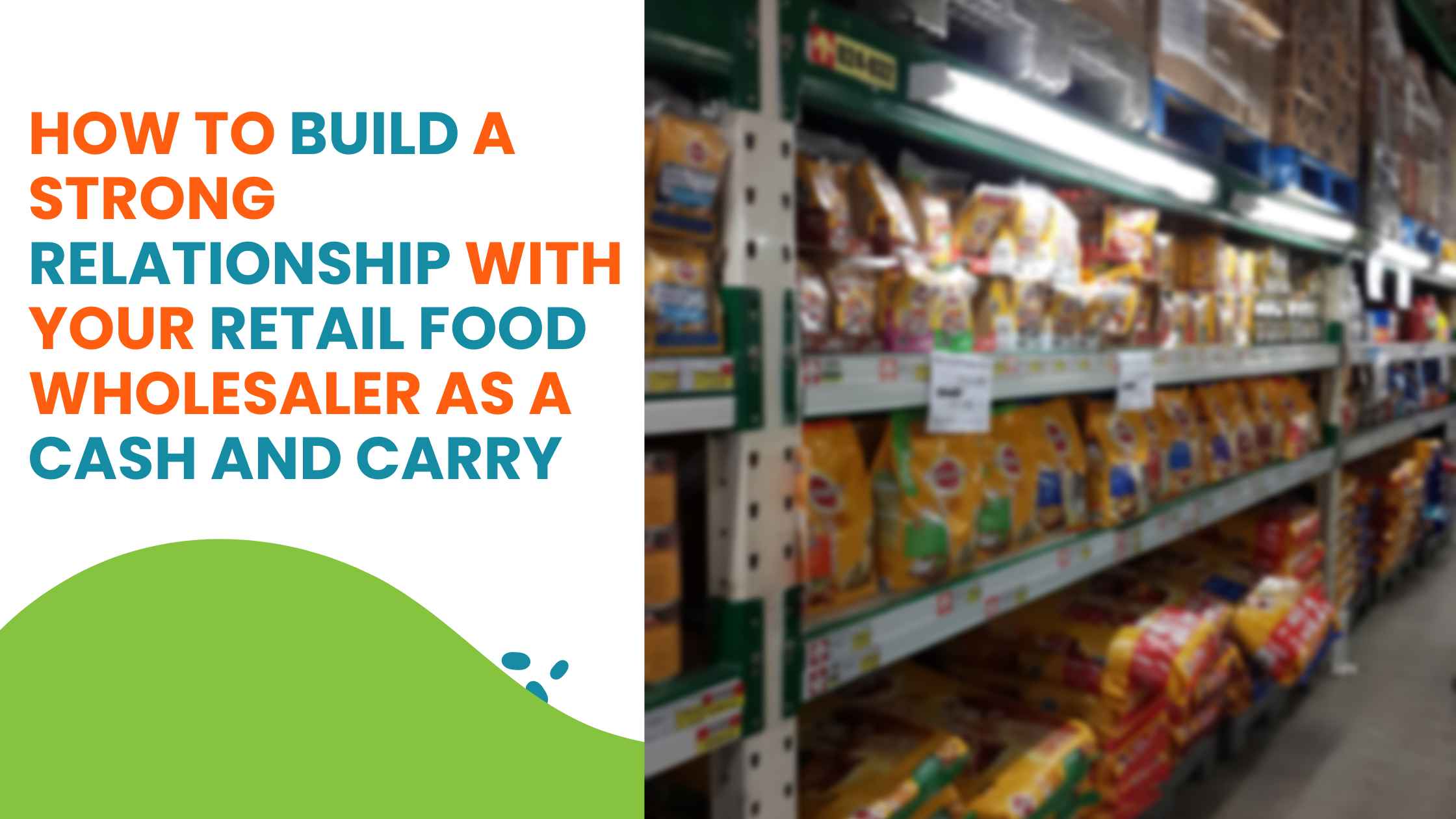 You are currently viewing How to Build a Strong Relationship with Your Retail Food Wholesaler as a Cash and Carry 