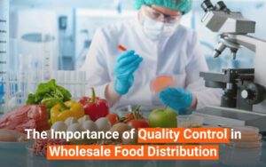 Read more about the article The Importance of Quality Control in Wholesale Food Distribution