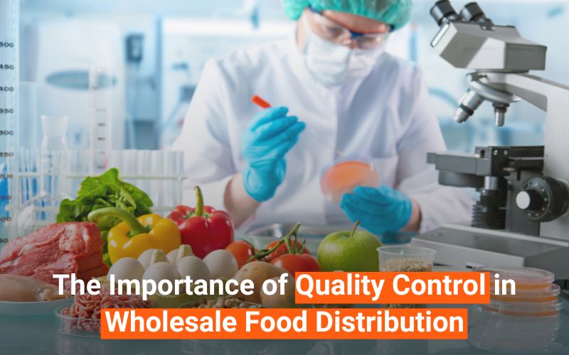You are currently viewing The Importance of Quality Control in Wholesale Food Distribution